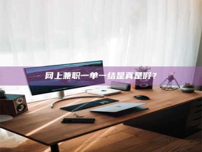 永兴网上兼职一单一结是真是假？