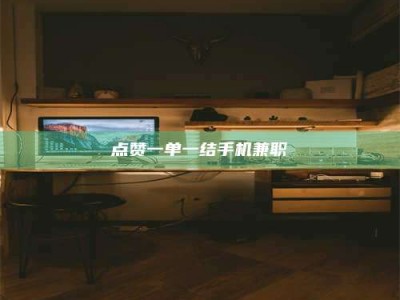 永兴点赞一单一结手机兼职