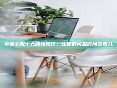 永兴苹果手机十大赚钱软件：让你的闲置时间变收入