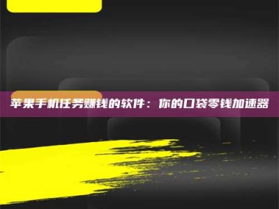 永兴苹果手机任务赚钱的软件：你的口袋零钱加速器