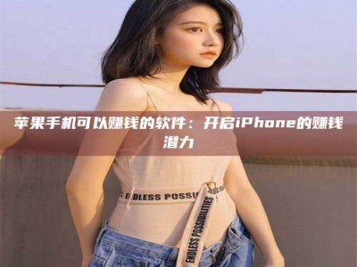 永兴苹果手机可以赚钱的软件：开启iPhone的赚钱潜力