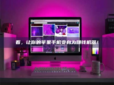 永兴看，让你的苹果手机变身为赚钱机器！