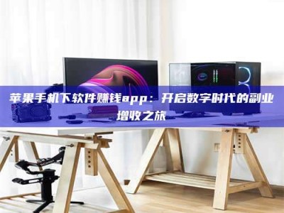 永兴苹果手机下软件赚钱app：开启数字时代的副业增收之旅